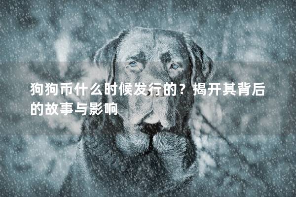 狗狗币什么时候发行的？揭开其背后的故事与影响